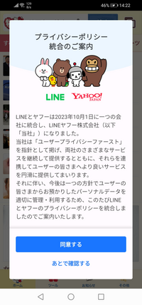 LINEとヤフーの会社統合に伴うプライバシーポリシーのユーザーへの同意について。 LINEでは10月中に同意しましたが、今、Yahoo! JAPANのアプリを開いたらLINEのと同じ同意画面が勝手に出てきました。
ヤフーの方では出ていた覚えがなかったのですが、もしかしたら「あとで確認する」をタップしてスルーしていたのかもしれません。
ニュース記事ではLINEアプリの方ばかり「同意していな...
