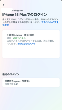 Instagramについて質問です。

最近知らないログイン履歴がついていることが多々あります。
インスタのログインは、2段階認証、アプリ内通知オンにしていますがどちらも通知はきていません。 また、ログインの時間は寝ていた為携帯は触っていません。

これは携帯本体が乗っ取られているのでしょうか？
最近消してその都度パスワードを変更してもログイン履歴がついているため、不審に思い困っ...