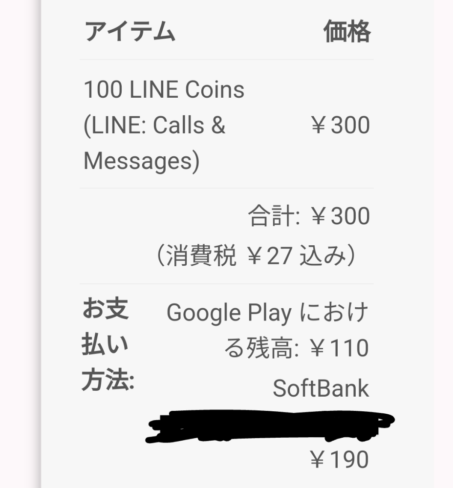 【至急】 LINEコインが誤クリックで買えてしまったのですがこれって大丈夫ですか？ GooglePlayカードの残金が110円だったので買えるはずないのですが、買えてしまいました。 隠しているところは電話番号です。 クレジットカードなどは登録していません。 この190円はどこから引き出されたんでしょうか…？後に請求が来るのですか？