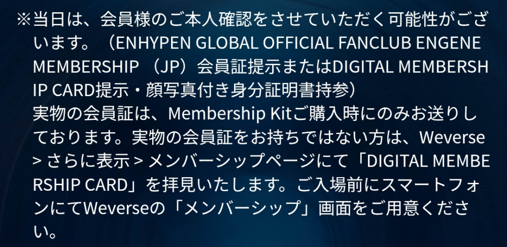 ENHYPENのライブビューイングに参加予定の者です。 プレリクエスト抽選で当選しチケット購入済みなのですが、ホームページの注意事項を見ていたら、このような事が書いてあったのですが、私はweberseにもENHYPENのファンクラブにも入ってません。これってファンクラブ以外の人は参加できないってことですか!?