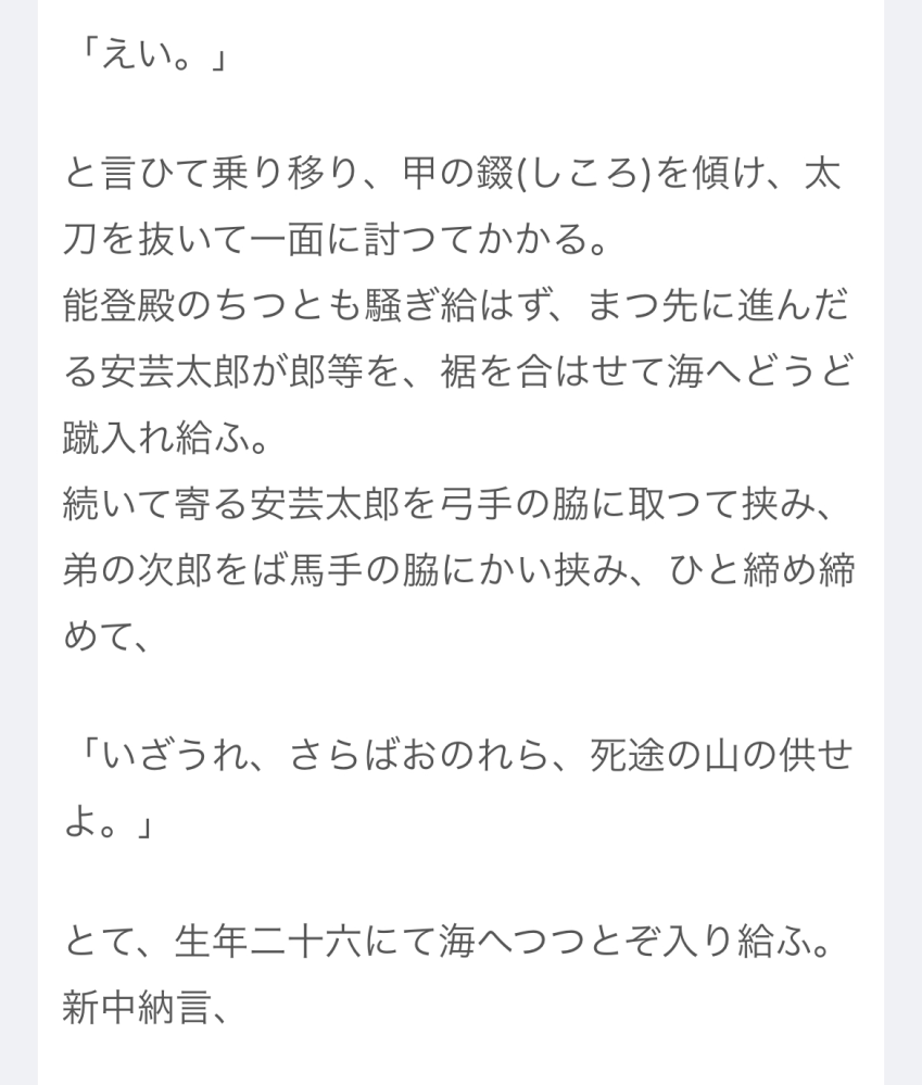 平家物語、能登殿最期の場面についての質問です。 この画像の文章の最後に能登殿が、 死出の山の供せよ。 と言い、能登殿自身は海に入り死んだとなっていますが、安芸太郎実康、太郎の家来、次郎も共に亡くなっているのでしょうか。 分かりにくい書き方ですみません。 回答よろしくお願い致します。