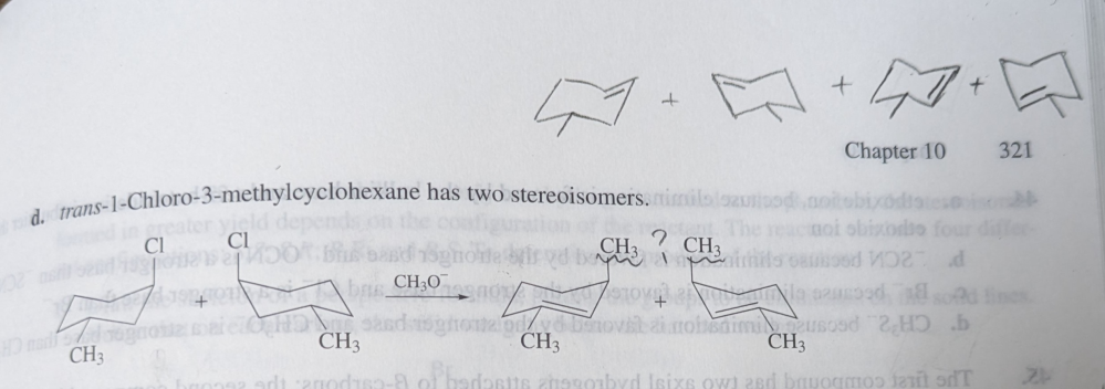 大学の有機化学の質問です。 trans-1-クロロ3-メチルシクロヘキサンを高濃度CH₃O⁻で反応させたときの脱離生成物をすべて答える問題なのですが、解答では2つしか生成していませんが、右上にある4つが生成しませんか？ また、解答はなぜメチル基が新たに1つできているのですか？