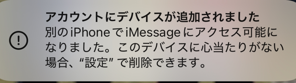 昨日から何度かiPhoneと、自分が使っているiPadにこのようなメッセージが来ます。 iPhoneとiPadは同じiCloudです。 何度も確認しているのですが、自分のiPhone、自分のiPad、昔自分が使っていたiPhoneの3つしかデバイスの欄に表示されません。何かの手違いかと思っていたのですが、昨日から何度も来ているので不安になっています。 乗っ取られていないかの確認方法、また乗っ取られていたらどうしたらいいか、乗っ取りを防止するためにはどうしたらいいのか、 詳しい方教えて欲しいです。よろしくお願いします。