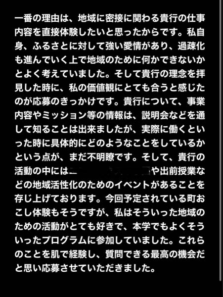 ある銀行のインターンシップのエントリーシートです。その銀行は地域に密着した事業方針という特徴以外は特に普通の銀行と変わらないかと思います。 内容が伝わるかどうか、添削をお願いしたいです。m(__)m ※特定出来そうなところは消しております、ご了承下さいませ。