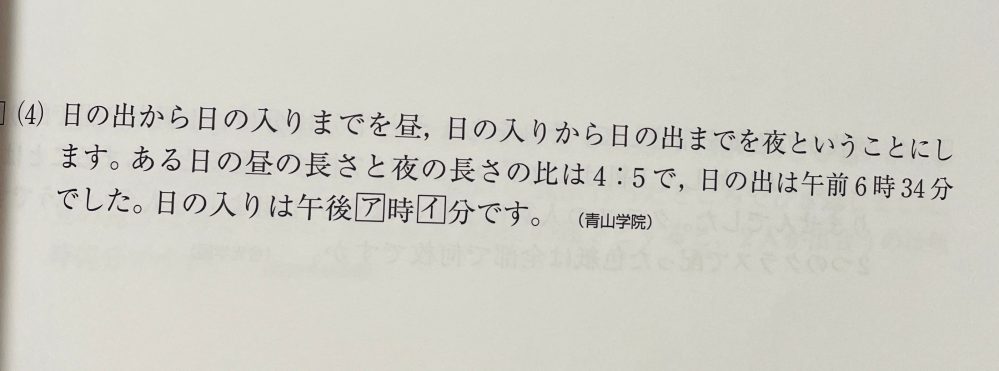 小学6年生の算数の問題です。 日の出から日の入りまでを昼、日の入りから日の出までを夜ということにします。ある日の昼の長さと夜の長さの比は4:5で、日の出は午前6時34分でした。日の入りは午後ア時イ分です。 イは14分だと思うのですが、アの時間の求め方がわかりません。教えて下さい。