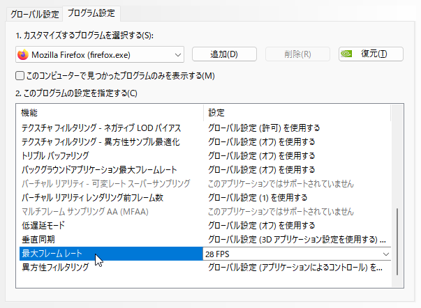Firefox Windows版公式ビルドについて、Amazon PrimeビデオやYoutubeなどで動画再生時のフレームレートを任意の数値に制限する方法があれば教えてください。 試したこと ・about:configでlayout.frame_rateを28に 結果→動画のフレームレート（60fpsなら60fps）出てしまい、効果がありませんでした。 ・ハードウェアアクセラレーションを使用して、NVIDIAコントロールパネルでFirefoxの最大フレームレートを28に（画像） 結果→動画のフレームレートに関係なく40fps以上出てしまい、効果がありませんでした。