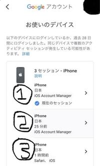 Googleアカウント お使いのデバイスについて 添付した画像のお使いのデバイスなのですが、iPhone3セッションとなっていて、、、
①が現在使っているデバイスになります。
②が機種変する前に使っていたデバイスです。
③が恐らくですが、機種変前のデバイスの方のネット検索をしたりした時に更新される？
なのですが、添付した画像の②が25分前となっていて、その時は携帯を触っていないはず？なのにロ...