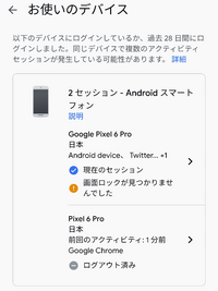 乗っ取りでしょうか
Googleアカウントのお使いのデバイスを見てみるとたまに、以下のようになっています。
私が持っているのはpixel6proを1台のみなのですが、 2セッションになっているのです。
(2セッション目のログアウトは私がしました)
毎回Pwは変えるのですがこれは乗っ取りなのでしょうか···
パソコンに詳しくないのでお手柔らかにお願いします。
ちなみに2段階認証は設定済みです