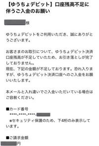 ゆうちょデビットについて
ゆうちょからメールが来ました
口座残高不足による入金のお願い、とあります。 電話で確認したところ、某動画サイトの月額料金だ、ということですが、7月の頭に口座にお金を入れた上で、このゆうちょデビットを使ってそのサイトで決済し、現在も見れています。そして、1ヶ月間見られので、次に支払う、引き落ちるのは8月頭だと思うのですが、、、

・支払いをして現状見れている
・しっか...