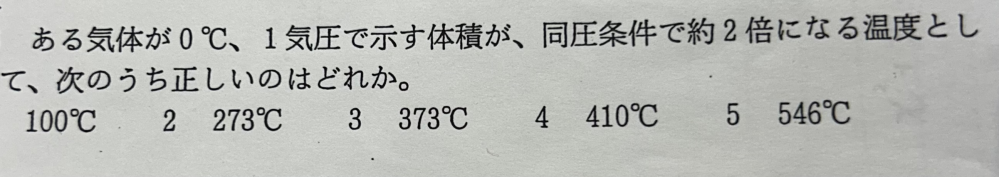 化学基礎の問題です。 この答えは 理想気体の状態方程式？ シャルルの法則？ で考えて2番の273℃であってるでしょうか？ 詳しい説明等頂けたら幸いです。
