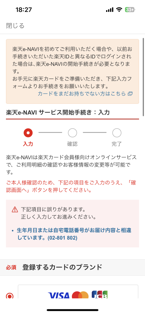 楽天e-naviでクレジットカードを登録しようとしたら生年月日か電話番号が間違えてると表示されて出来ません。 今までは楽天カードのアプリも使えてて絶対生年月日と電話番号間違えてるはずがないのですがなんででしょうか