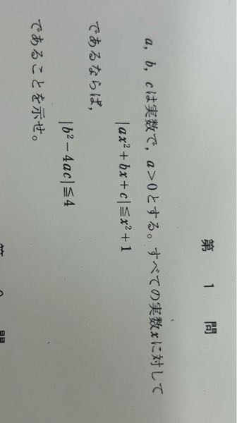 この問題の対偶は 「 |b^2-4ab|>4を満たすa(<=0),b,cが存在する →|ax^2+bx+c|>x^2+1 を満たすa(<=0),b,c,xが存在する 」ですか？