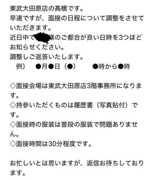 至急お願いします。 私は現在短期バイトに応募をして、応募先から面接の日程を決めるメールが届きました。 返信をする際にはどのように書けばいいでしょうか？初めの挨拶的なものはいりますか？