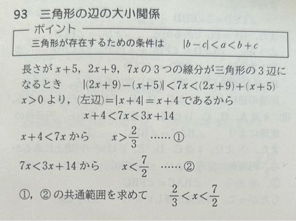 x＞0とする。長さがx+5、2x+9、7xの3つの線分が三角形の3辺になるようなxの値の範囲を求めよ。 下の画像は解答・解説なのですが、分かりませんでした。7xが最大辺のように記述されていますが、xの値によっては2x+9も最大辺になると思いました。 |b-c|＜最大辺＜b+c という認識で合ってますか？ 解説お願いします