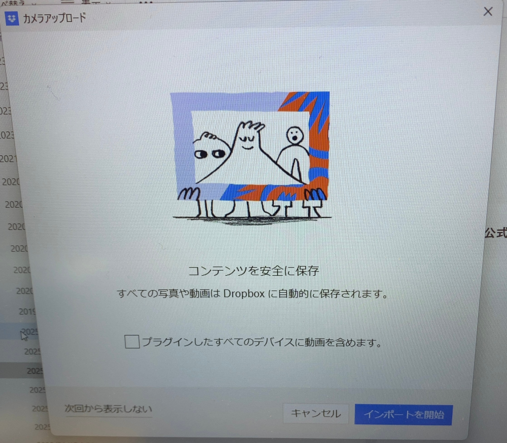 ※至急 パソコンに疎いので教えてください、、、 会社のノートパソコンで携帯を充電しようと繋いだらこのような表示がでてきました。 この場合インポートを開始にしないと勝手にDropboxに携帯の写真が保存されたりしないですよね、、、？ 写真のように 【自動的に保存されます】という風に書いてるのでもし保存されてたら個人情報もあるので有識者の方教えてください。 ※Dropboxの設定等はこちらで見れないです、、、