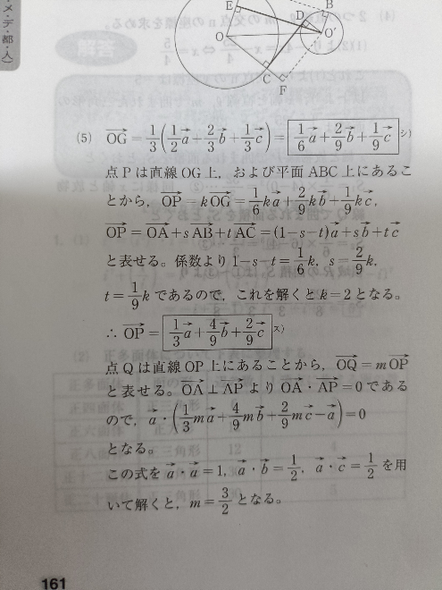 至急 ベクトルです！ 1辺の長さが1の正四面体OABCを考える。辺OAを1:1に内分する点を Dとし、辺OBを2:1に内分する点をEとし、辺OCを1:2に内分する点を Fとする。また、∆ DEF の重心をGとし、直線OGと平面ABCの交点をP とし、さらに直線OP上の点Qが OA⊥AQ を満たすとする。このとき、 ОA = a , ОB = b , OC = c として、OG, OP, OQを a , b , c を用いて表すと、 OG , ОP , OQ を求めよ ОQの a×a=1、a×b=1/2、a×c=1/2はどうやってわかるんですか？