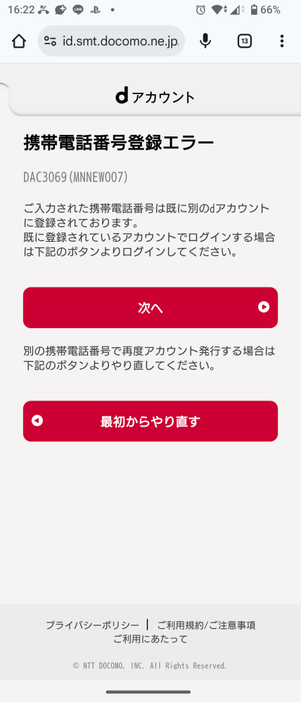 ドコモのdアカウントについて質問です。 私がdアカウントを作ろうとした際に、 この電話番号は既に使用されていますと表示されてしまい、アカウント作成が出来ない状態になっています。 恐らく今使っている電話番号の前の所有者がdアカウントを作ったのかと思うのですが、この場合もうアカウントを作ることができないのでしょうか？