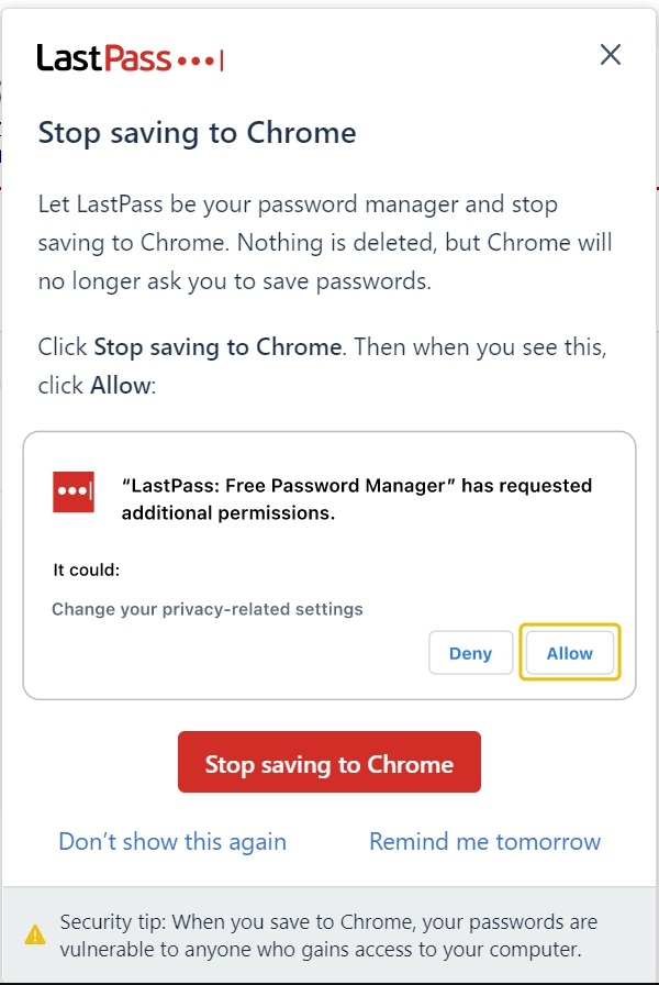 stop saving to chrome？ LastPassというパスワードのエクステンションで、 添付画像のような、『stop saving to chrome』というポップがでました。 これは、どういったものなのでしょうか？ 指示通りに進めていいのですか？ よろしくお願いいたします。