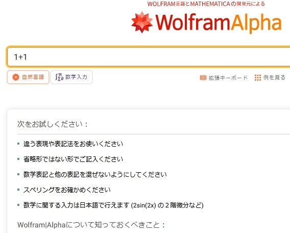 WolframAlpha がまともに動かなくなりました。 https://www.wolframalpha.com/ で、何を入れてやらせても、 「違う表現や表記法をお使いください」という感じのエラーが 返って来るようになってしまいました。 履歴や cookie を消しても、PC を立ち上げ直しても、同じです。 「クッキーを使用しています」表示に対して 「同意して閉じる」を押した後、試しても、同じです。 Windows7 Firefox 115.60ers(32ビット)でも WIndows10 Firefox 132.03b(32ビット)でもそうなるから、 OSやブラウザのバージョンは関係ないようです。