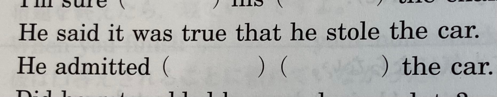 英語の言い換え問題です。 He said it was true that he stole the car. He admitted ( )( ) the car. ( )の答えが having stolen になります。 なぜここがhavingになるのでしょうか？