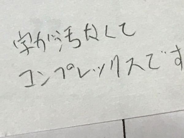 字が汚いのがコンプレックスです 女なのに時が汚くて恥ずかしいで Yahoo 知恵袋