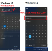 Windows11で、時間を表示する方法を知りたいです。

下記画像の左側が、Windows10です。
下記画像の右側が、Windows11です。 Windows10では、タスクバーの右側に表示されている年月日・時刻部分をクリックすると、カレンダーとともに、現在時刻が表示されます。

しかし、Windows11では、年月日とカレンダーしか表示されません。
Windows11でも、...