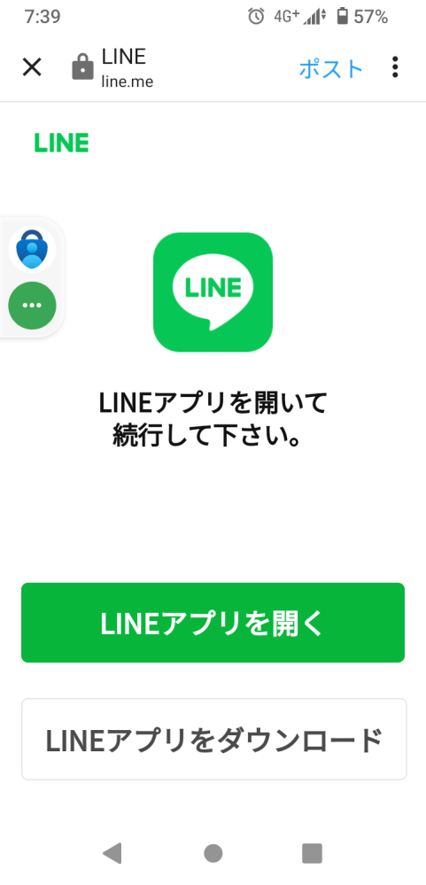 Ｘに記載のLINEのURL「lin.ee./○○✕✕」をクリックすると「LINEアプリを開いて続行してください。」の画面に遷移しますが、「LINEアプリを開く」ボタンを押してもラインが開きません。 年齢認証ok、友達自動追加on、友達への追加を許可on、IDによる友達追加を許可onです。どうしたらラインが立ち上がるか教えてください。スマホはアンドロイド、ラインバージョンは13.19.1です。よろしくお願いします。