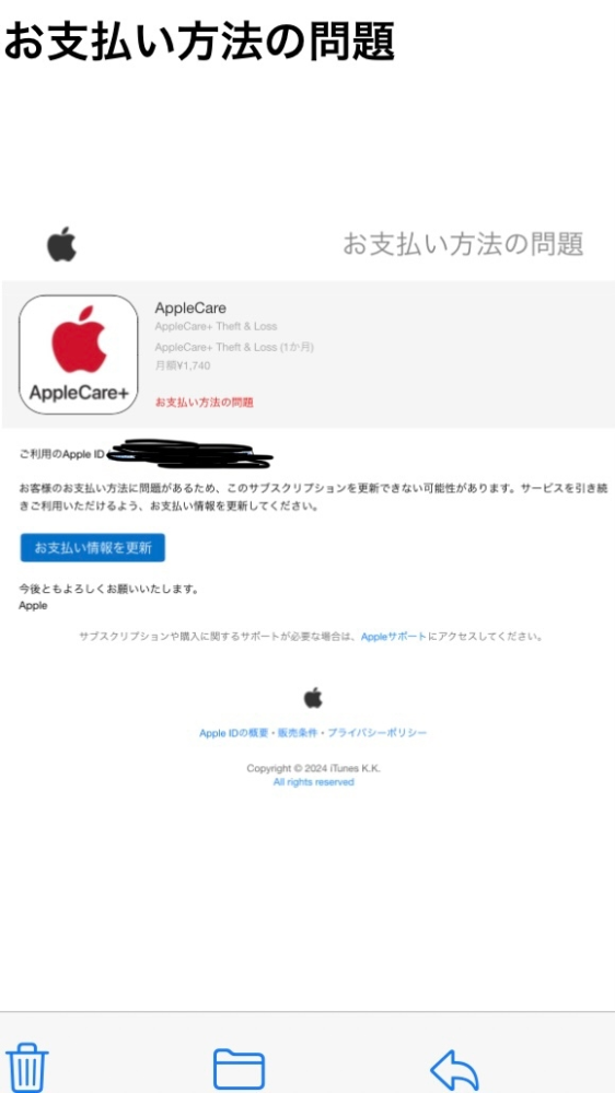 Appleからお支払い方法の問題についてのメール AppleCareに加入した覚えはないのですが、以下のようなメールがno_reply@email.apple.comから届きました。 これはなりすましではなく本物のAppleからのメールでしょうか。 また、加入していないのにこのようなメールが届くのにはどんな可能性があるでしょうか。