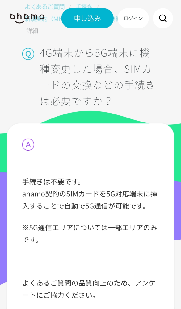 docomoからahamo 4Gから5Gへの契約変更についての質問です。 docomo 4G回線利用中のスマホの画面が割れたので、SIMフリーの5Gスマホを購入し、到着待ちなのですが、 4Gから5G この際ついでにdocomoからahamoにしようと思い、 ahamoのサイトを見たら ahamo契約のSIMカードを4Gのスマホから5Gのスマホに差し替えたら自動で5G通信が可能とのことなのですが、 今のスマホも次のスマホもnanoSIMなので、今のスマホでahamoを契約しておけば新しいスマホが届いたらSIMを挿し替えるだけでOKという事であっていますでしょうか？