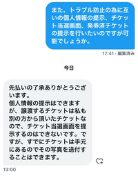 X（Twitter）でチケットの取引をしているのですが、こちらは詐欺の可能性は高いでしょうか。 もちろんTwitterでの取引は自己責任とは理解しておりますが、個人情報の提示には了承していただけていて、発券済チケットの写真も送っていただけるとのことなのでこのまま取引を続けるか悩んでいます。
先払いですが口座振込です。
また、他にトラブル防止のためにできることはありますでしょうか。
ご意...