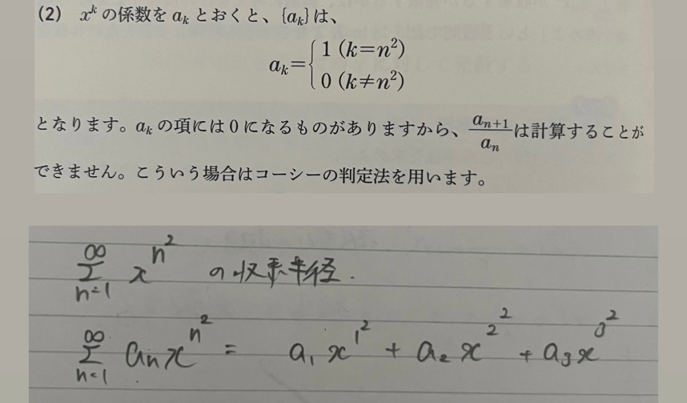 収束半径を求める問題の質問です。 Σx^n^2の収束半径を求めようとしています。 手書き式のように数列を書き出すとa_nに0は存在しないように思えるのですが、どうして0が存在すると言えるのでしょうか。教えてください