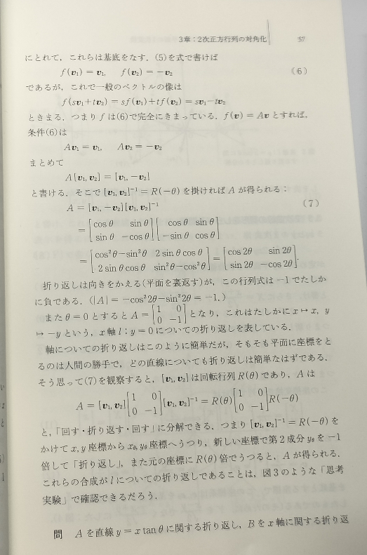 【至急回答募集】行列 この下の文章、x, y座標軸からx_θ, y_θ座標軸へって書いてある箇所について。 y＝xtanθの方向ベクトル及び法線ベクトルを基底として、(x_θ, y_θ)＝sｖ_1+tｖ_2の線形結合を行ってますよね。つまり(s, t)とは、θ回転後の座標軸での新たな座標を示しておりますよね。 （(x, y)＝R(θ)*(s, t)なので） となると、今回の式では、本来両辺に(s, t)があり、 A(s, t)＝～の形になる筈なので、 (s, t)にR(-θ)倍され、x, y座標軸に移り、x軸に関して対称に平面をひっくり返し、また、R(θ)倍され、元のx_θ, y_θ座標軸に戻る。つまり、文章の表記と逆な気がします。 これは、直線lの方向ベクトルをx軸として、便宜上捉え、表記しているだけですよね？そういう解釈で合ってますか？